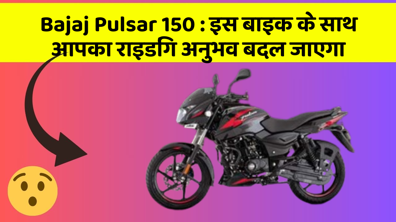 Bajaj Pulsar 150: इस बाइक के साथ आपका राइडिंग अनुभव बदल जाएगा