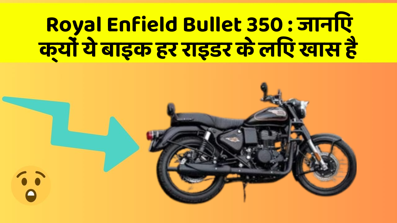 Royal Enfield Bullet 350 : जानिए क्यों ये बाइक हर राइडर के लिए खास है