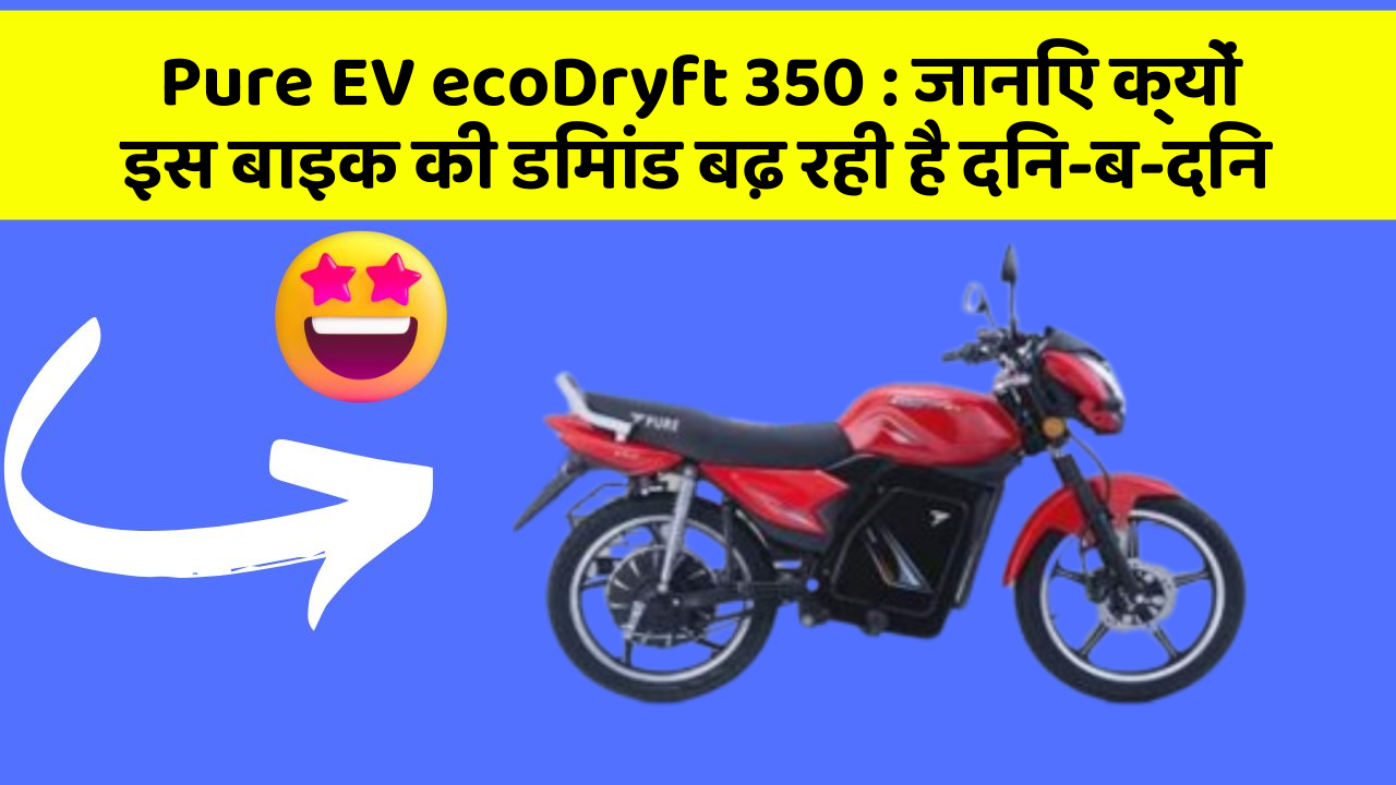 Pure EV ecoDryft 350: जानिए क्यों इस बाइक की डिमांड बढ़ रही है दिन-ब-दिन