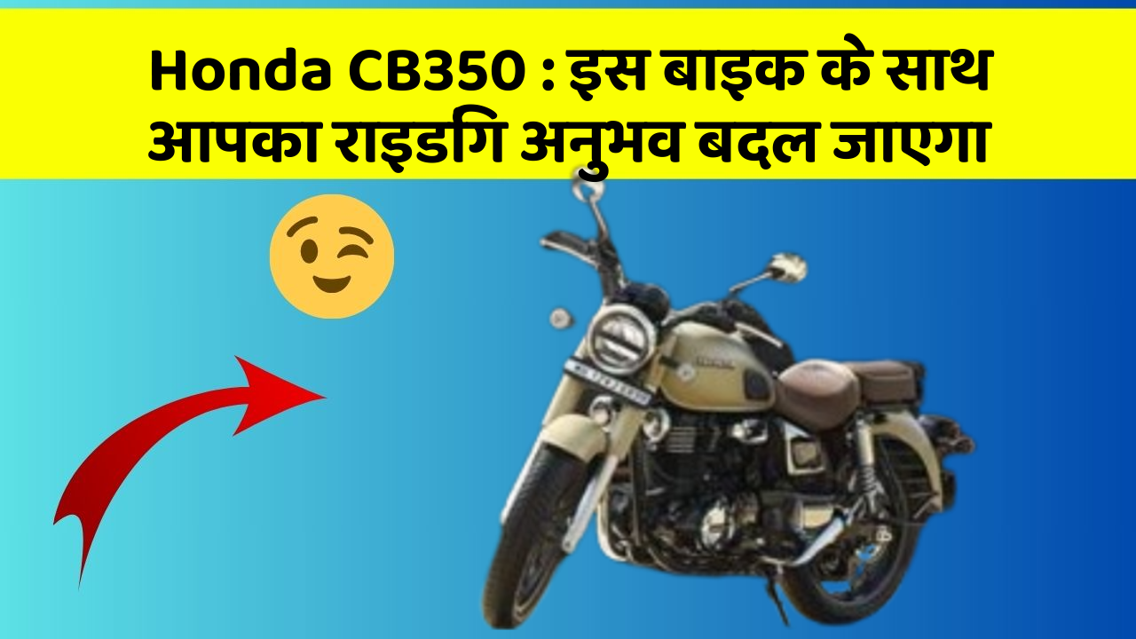 Honda CB350: इस बाइक के साथ आपका राइडिंग अनुभव बदल जाएगा