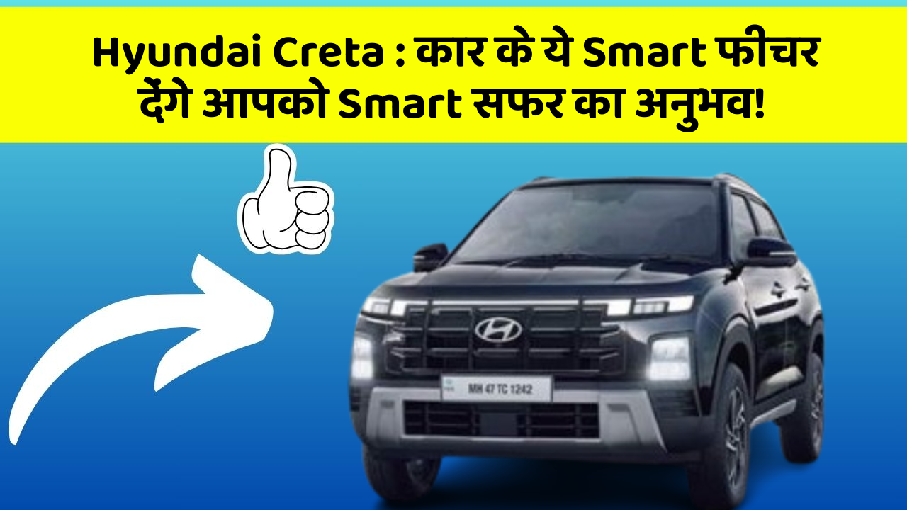 Hyundai Creta : कार के ये Smart फीचर देंगे आपको Smart सफर का अनुभव!