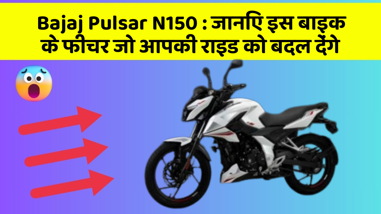 Bajaj Pulsar N150 : जानिए इस बाइक के फीचर जो आपकी राइड को बदल देंगे