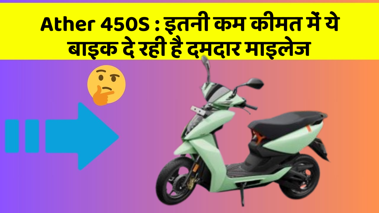 Ather 450S: इतनी कम कीमत में ये बाइक दे रही है दमदार माइलेज