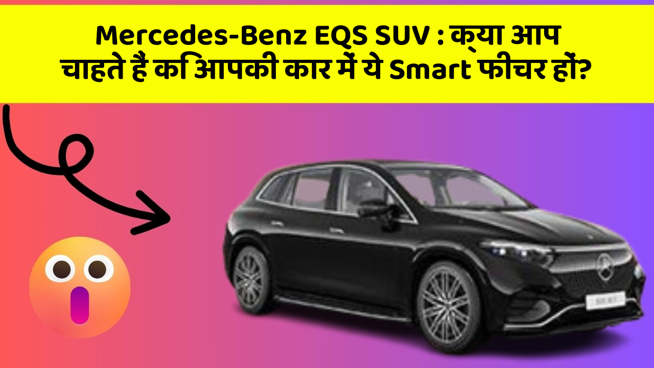 Mercedes-Benz EQS SUV : क्या आप चाहते हैं कि आपकी कार में ये Smart फीचर हों?