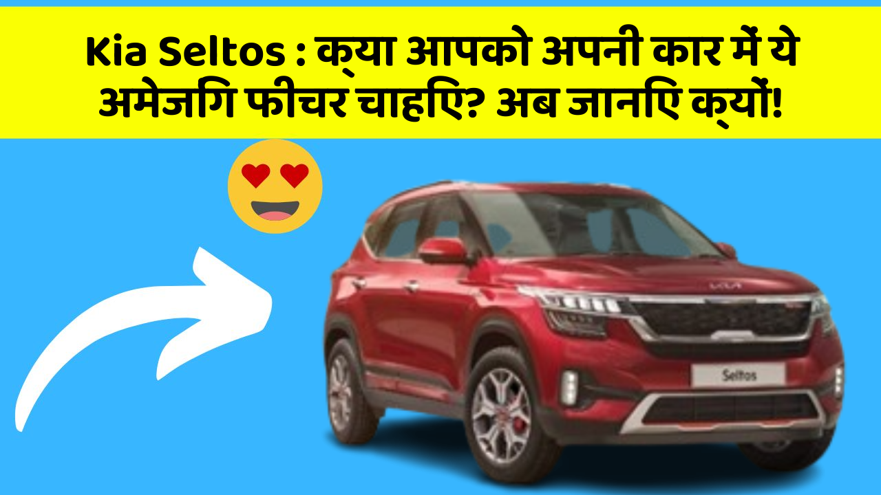 Kia Seltos : क्या आपको अपनी कार में ये अमेजिंग फीचर चाहिए? अब जानिए क्यों!