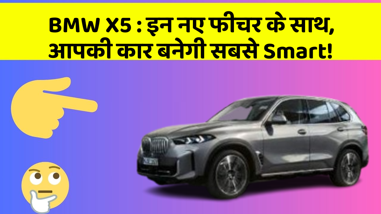 BMW X5 : इन नए फीचर के साथ, आपकी कार बनेगी सबसे Smart!