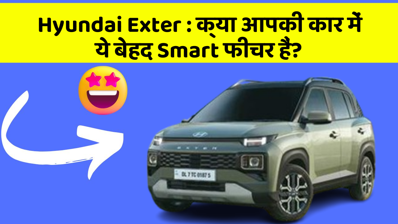 Hyundai Exter : क्या आपकी कार में ये बेहद Smart फीचर हैं?