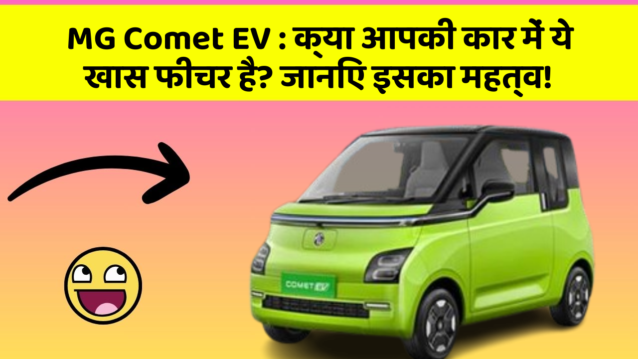 MG Comet EV : क्या आपकी कार में ये खास फीचर है? जानिए इसका महत्व!