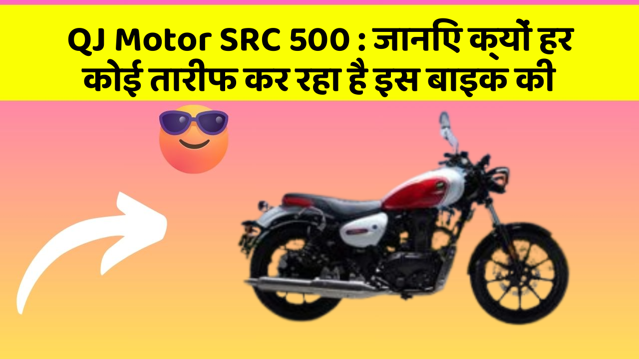 QJ Motor SRC 500 : जानिए क्यों हर कोई तारीफ कर रहा है इस बाइक की