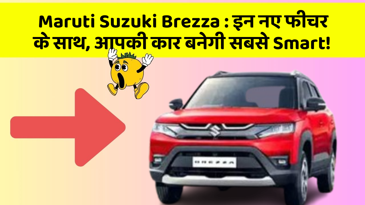 Maruti Suzuki Brezza : इन नए फीचर के साथ, आपकी कार बनेगी सबसे Smart!